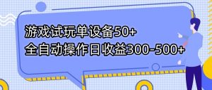 游戏试玩单设备50+全自动操作日收益300-500+-91创业项目库