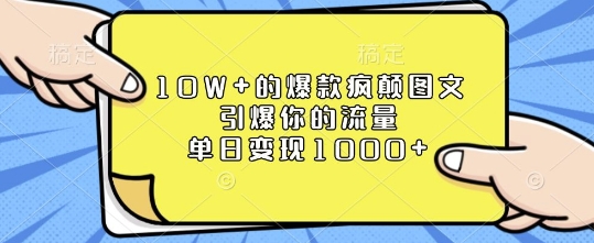 10W+的爆款疯颠图文,引爆你的流量,单日变现1k【揭秘】-91创业项目库