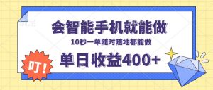 会智能手机就能做，十秒钟一单，有手机就行，随时随地可做单日收益400+-91创业项目库