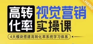 高转化率·视觉营销实操课,4大模块搭建高转化率系统学习体系-91创业项目库