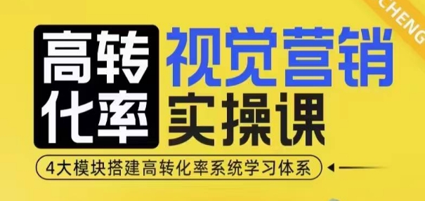高转化率·视觉营销实操课,4大模块搭建高转化率系统学习体系-91创业项目库