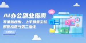 AI 办公副业指南：零基础起步，上千场景实战，解锁涨薪与第二曲线-91创业项目库