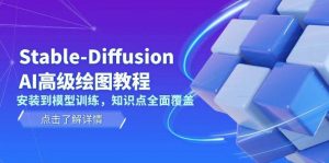 Stable Diffusion AI高级绘图教程,安装到模型训练,知识点全面覆盖-91创业项目库