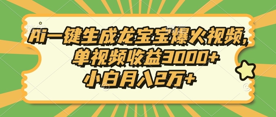 Ai一键生成龙宝宝爆火视频，单视频收益3000+，小白月入2万+-91创业项目库