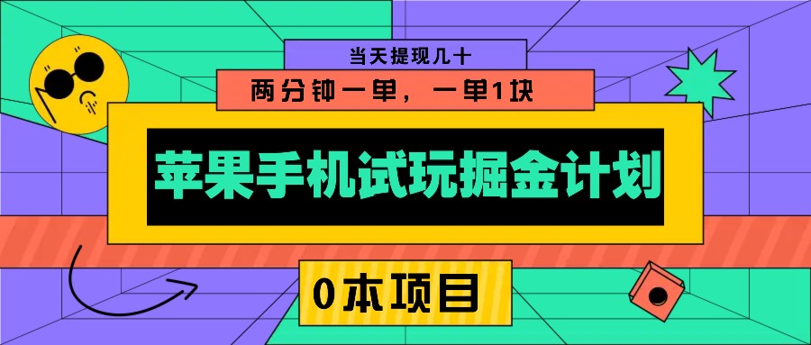 苹果手机试玩掘金计划，0本项目两分钟一单，一单1块 当天提现几十-91创业项目库