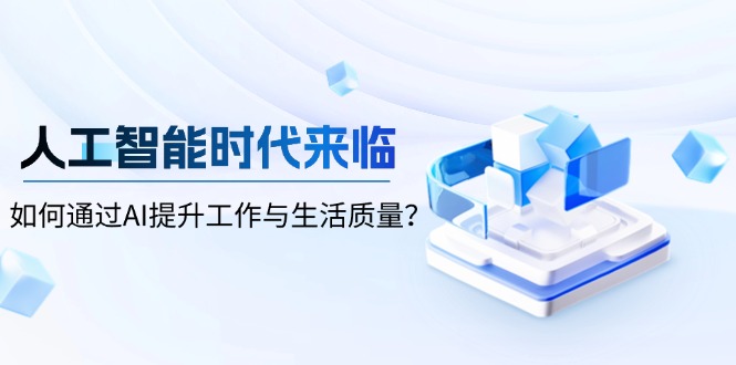 人工智能时代来临,如何通过AI提升工作与生活质量?-91创业项目库