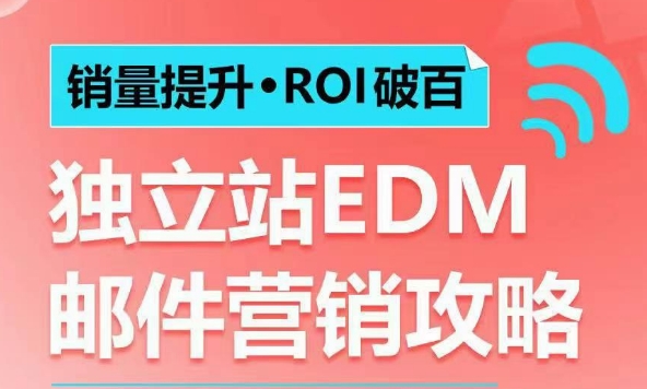 销量提升•ROI破百 独立站EDM邮件营销攻略，如何通过邮件营销每年获得100万美金销售额!-91创业项目库