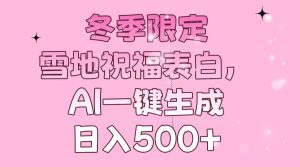 冬季限定，雪地祝福表白，AI一键生成，日入500+-91创业项目库