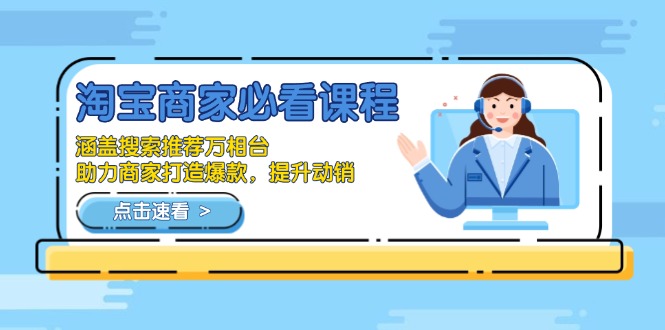 淘宝商家必看课程,涵盖搜索推荐万相台,助力商家打造爆款,提升动销-91创业项目库