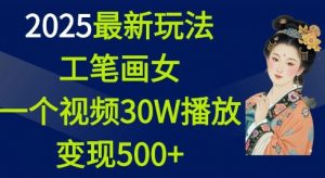 2025最新玩法，工笔画美女，一个视频30万播放变现500+-91创业项目库