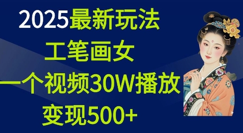 2025最新玩法，工笔画美女，一个视频30万播放变现500+-91创业项目库