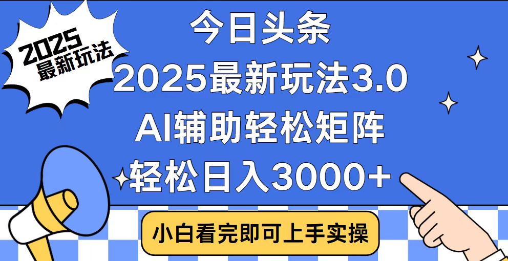 今日头条2025最新玩法3.0，思路简单，复制粘贴，轻松实现矩阵日入3000+-91创业项目库