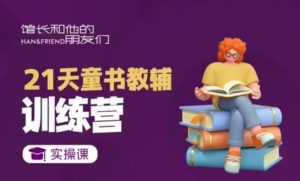21天童书教辅训练营,短视频起号到变现实操课-91创业项目库