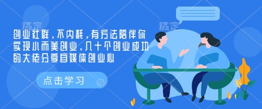 创业社群，不内耗，有方法陪伴你实现小而美创业，几十个创业成功的大佬分享自媒体创业心-91创业项目库