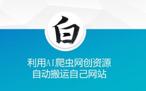 利用AI爬虫网创资源网自动搬运自己网站-91创业项目库