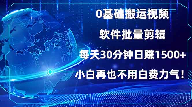0基础搬运视频，批量剪辑，每天30分钟日赚1500+，小白再也不用白费…-91创业项目库