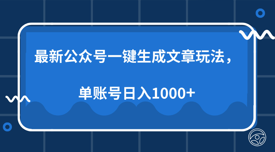 最新公众号AI一键生成文章玩法，单帐号日入1000+-91创业项目库