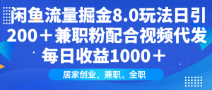 闲鱼流量掘金8.0玩法日引200＋兼职粉配合视频代发日入1000＋收益适合互...-91创业项目库