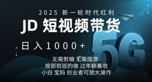 2025新一轮时代红利，JD短视频带货日入1k，无需剪辑，无需囤货，按部就班的做【揭秘】-91创业项目库