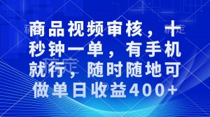 审核视频，十秒钟一单，有手机就行，随时随地可做单日收益400+-91创业项目库