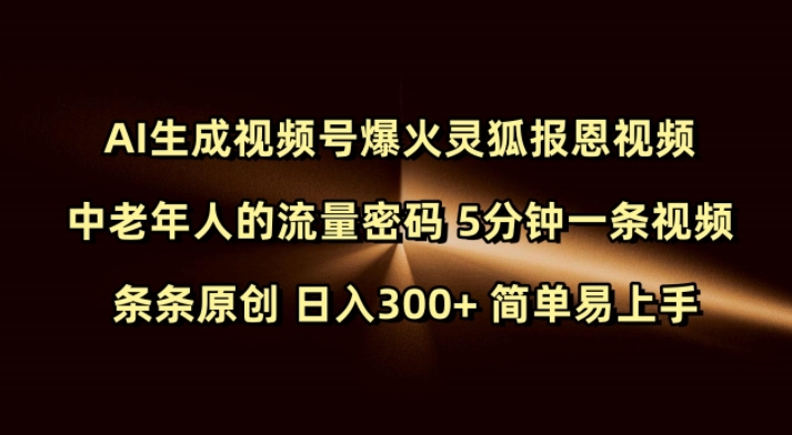 Ai生成视频号爆火灵狐报恩视频 中老年人的流量密码 5分钟一条视频 条条原创 日入300+ 简单易上手-91创业项目库