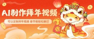 AI制作送祝福拜年视频，过年惊艳你的朋友圈可以定制拜年视频，AI一键生，春节做轻松躺Z-91创业项目库