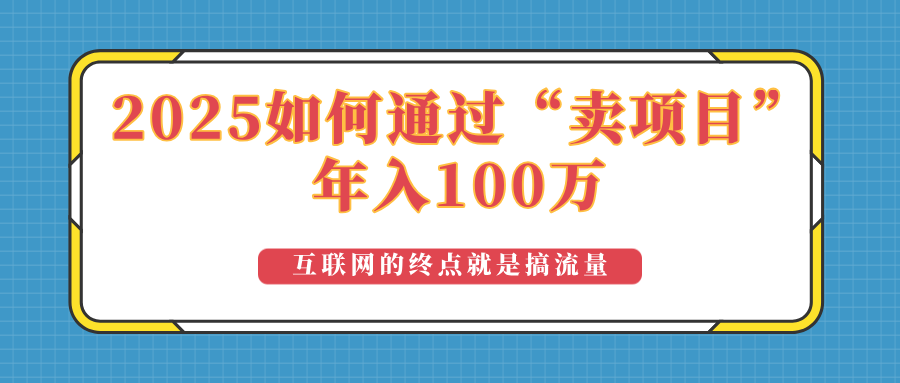 2025年如何通过“卖项目”实现100万收益：最具潜力的盈利模式解析-91创业项目库