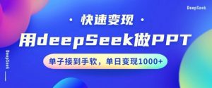 用DeepSeek做PPT，一个工具10分钟就可以搞定，快速接单变现，小白轻松上手，日搞多张-91创业项目库