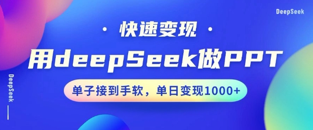 用DeepSeek做PPT，一个工具10分钟就可以搞定，快速接单变现，小白轻松上手，日搞多张-91创业项目库