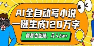 AI自动写小说，一键生成120万字，躺着也能赚，月入2w+-91创业项目库