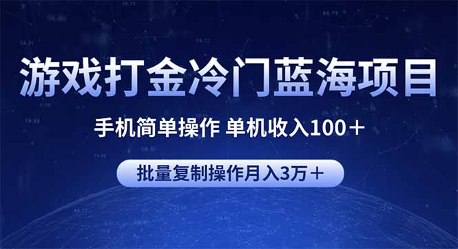 游戏打金冷门蓝海项目 手机简单操作 单机收入100+ 可批量复制操作-91创业项目库