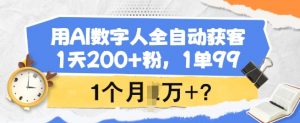 用AI数字人全自动获客，1天200+粉，1单99，1个月1个W+?-91创业项目库