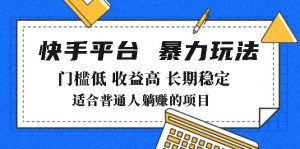 2025年暴力玩法，快手带货，门槛低，收益高，月躺赚8000+-91创业项目库