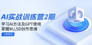 ai实战训练营2期：学习AI方法及GPT使用，掌握MJ,SD创作思维-91创业项目库
