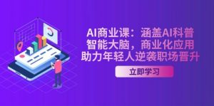 AI商业课：涵盖AI科普，智能大脑，商业化应用，助力年轻人逆袭职场晋升-91创业项目库