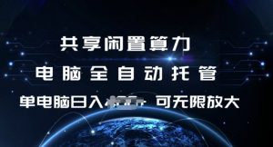 共享闲置算力，电脑全自动托管， 单机日入1张，可矩阵放大【揭秘】-91创业项目库