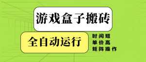 游戏盒子全自动搬砖，时间短、单价高，矩阵操作-91创业项目库