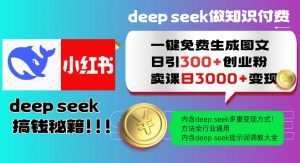 Deepseek一键免费生成小红书图文日引300+创业粉，日变现多张教程，方法全行业通用！-91创业项目库