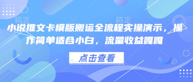 小说推文卡模版搬运全流程实操演示,操作简单适合小白,流量收益嘎嘎-91创业项目库