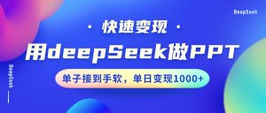 用DeepSeek做PPT，快速变现，单子接到手软，单日变现1000+-91创业项目库