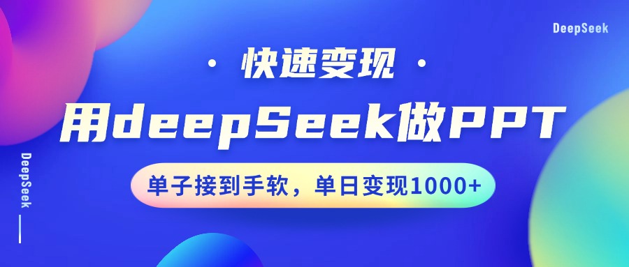 用DeepSeek做PPT,快速变现,单子接到手软,单日变现1000+-91创业项目库