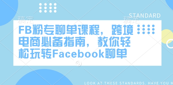 FB粉专聊单课程，跨境电商必备指南，教你轻松玩转Facebook聊单-91创业项目库