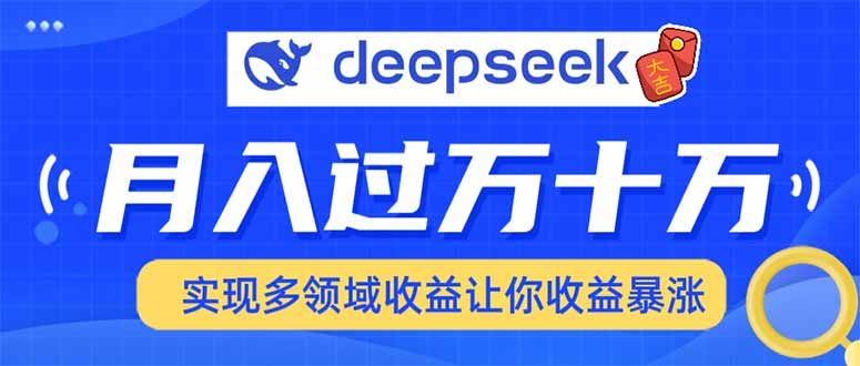 用DeepSeek席卷各大平台，快速上手实现多领域，让你收入猛增-91创业项目库