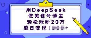 用DeepSeek做美食号博主，轻松涨粉20万，单日变现多张-91创业项目库