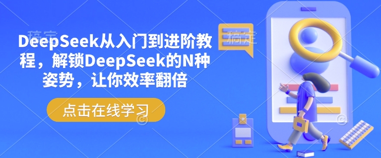 DeepSeek从入门到进阶教程，解锁DeepSeek的N种姿势，让你效率翻倍-91创业项目库