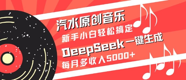 汽水原创音乐DeepSeek一键生成，新手小白轻松搞定，每月多收入5k+-91创业项目库