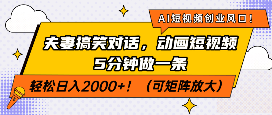 AI短视频创业风口！夫妻搞笑对话，动画短视频5分钟做一条，轻松日入200…-91创业项目库