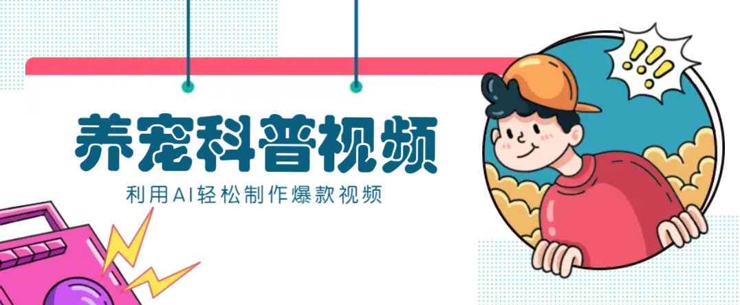 教你利用AI+数字人快速制作养宠科普视频，助大家快速涨粉月赚万元-91创业项目库