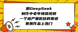 用DeepSeek制作中老年情感视频，一个被严重低估的赛道，条条作品上热门-91创业项目库