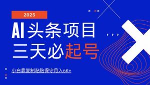 AI头条三天必起号，纯原创情感故事，每天搬砖10分钟，小白靠复制粘贴月...-91创业项目库